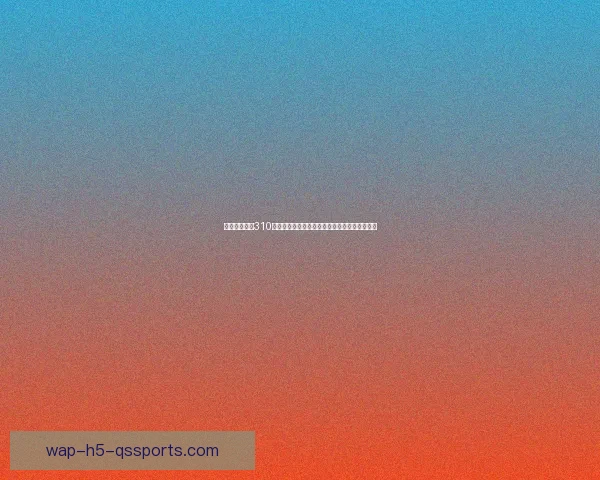 足球比分直播310带你实时掌握全球赛事动态与精彩瞬间分析预测